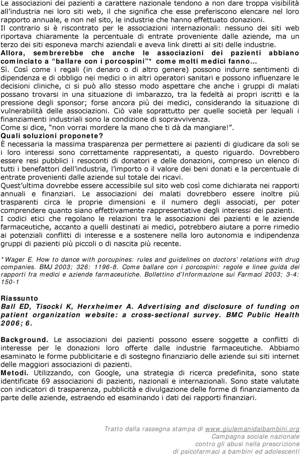 Il contrario si è riscontrato per le associazioni internazionali: nessuno dei siti web riportava chiaramente la percentuale di entrate proveniente dalle aziende, ma un terzo dei siti esponeva marchi