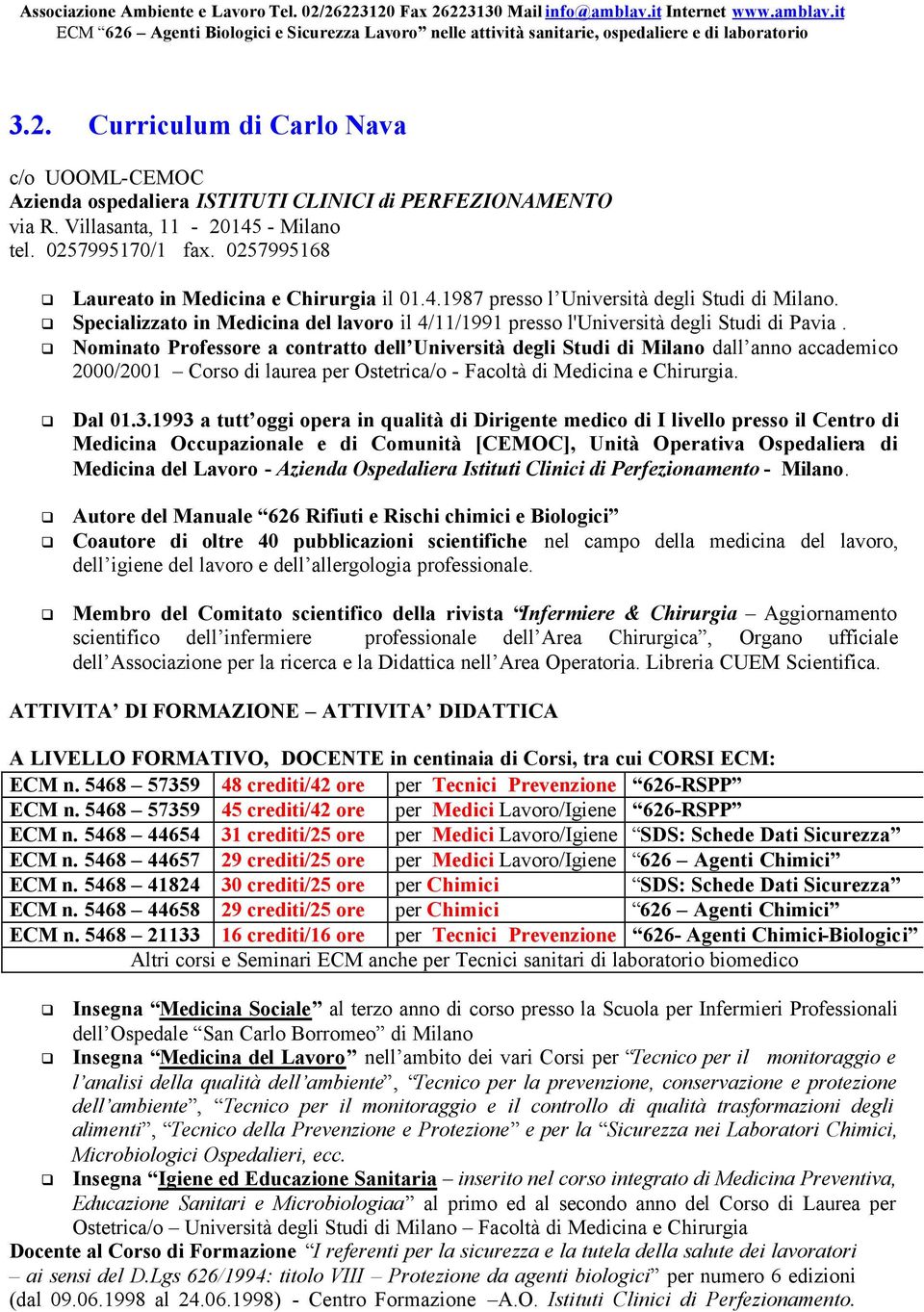 Nominato Professore a contratto dell Università degli Studi di Milano dall anno accademico 2000/2001 Corso di laurea per Ostetrica/o - Facoltà di Medicina e Chirurgia. Dal 01.3.