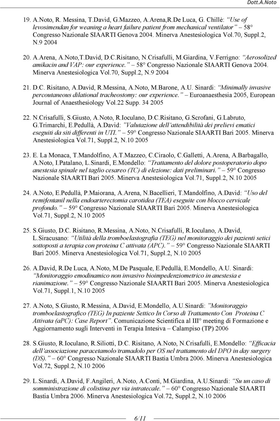 58 Congresso Nazionale SIAARTI Genova 2004. Minerva Anestesiologica Vol.70, Suppl.2, N.9 2004 21. D.C. Risitano, A.David, R.Messina, A.Noto, M.Barone, A.U.