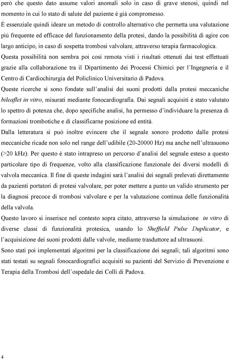 in caso di sospetta trombosi valvolare, attraverso terapia farmacologica.