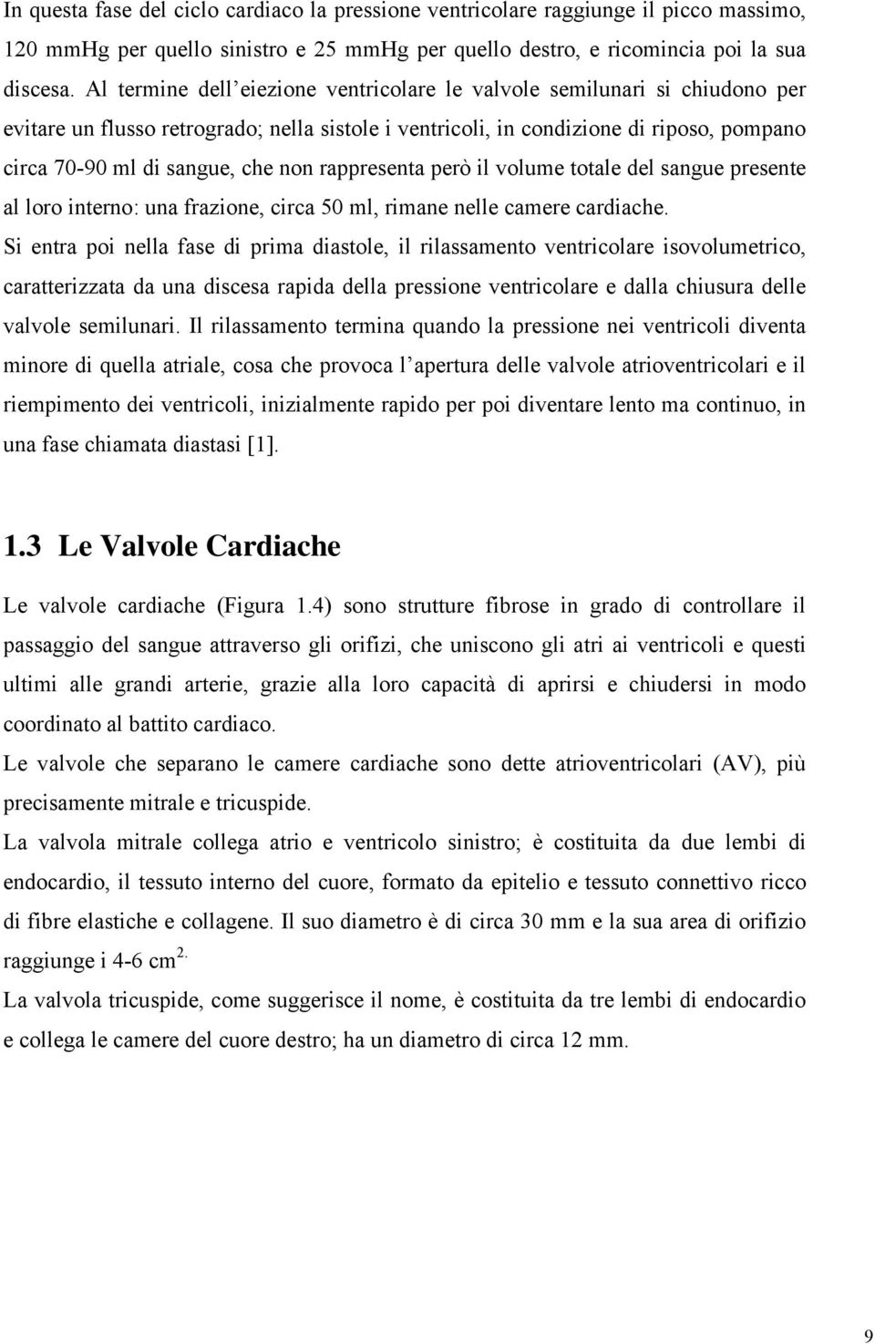 non rappresenta però il volume totale del sangue presente al loro interno: una frazione, circa 50 ml, rimane nelle camere cardiache.