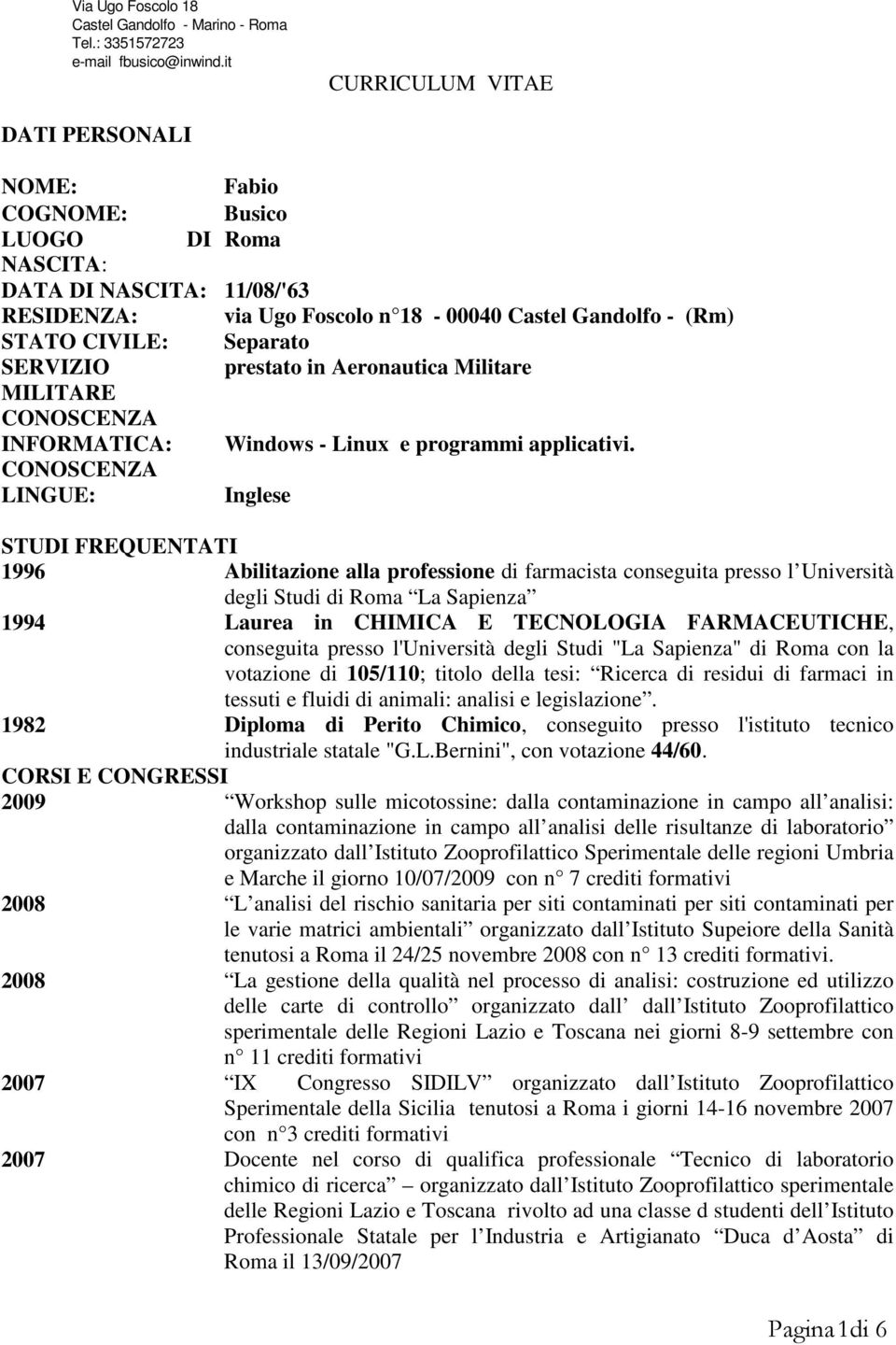 SERVIZIO prestato in Aeronautica Militare MILITARE CONOSCENZA INFORMATICA: Windows - Linux e programmi applicativi.