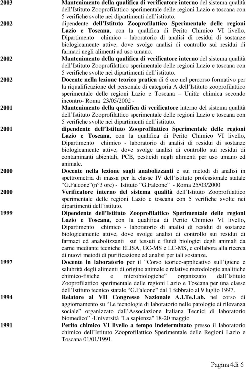 2002 dipendente dell Istituto Zooprofilattico Sperimentale delle regioni Lazio e Toscana, con la qualifica di Perito Chimico VI livello, Dipartimento chimico - laboratorio di analisi di residui di