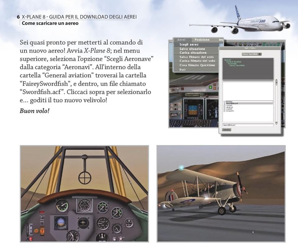 Avvia X-Plane 8; nel menu superiore, seleziona l opzione Scegli Aeronave dalla categoria Aeronavi.