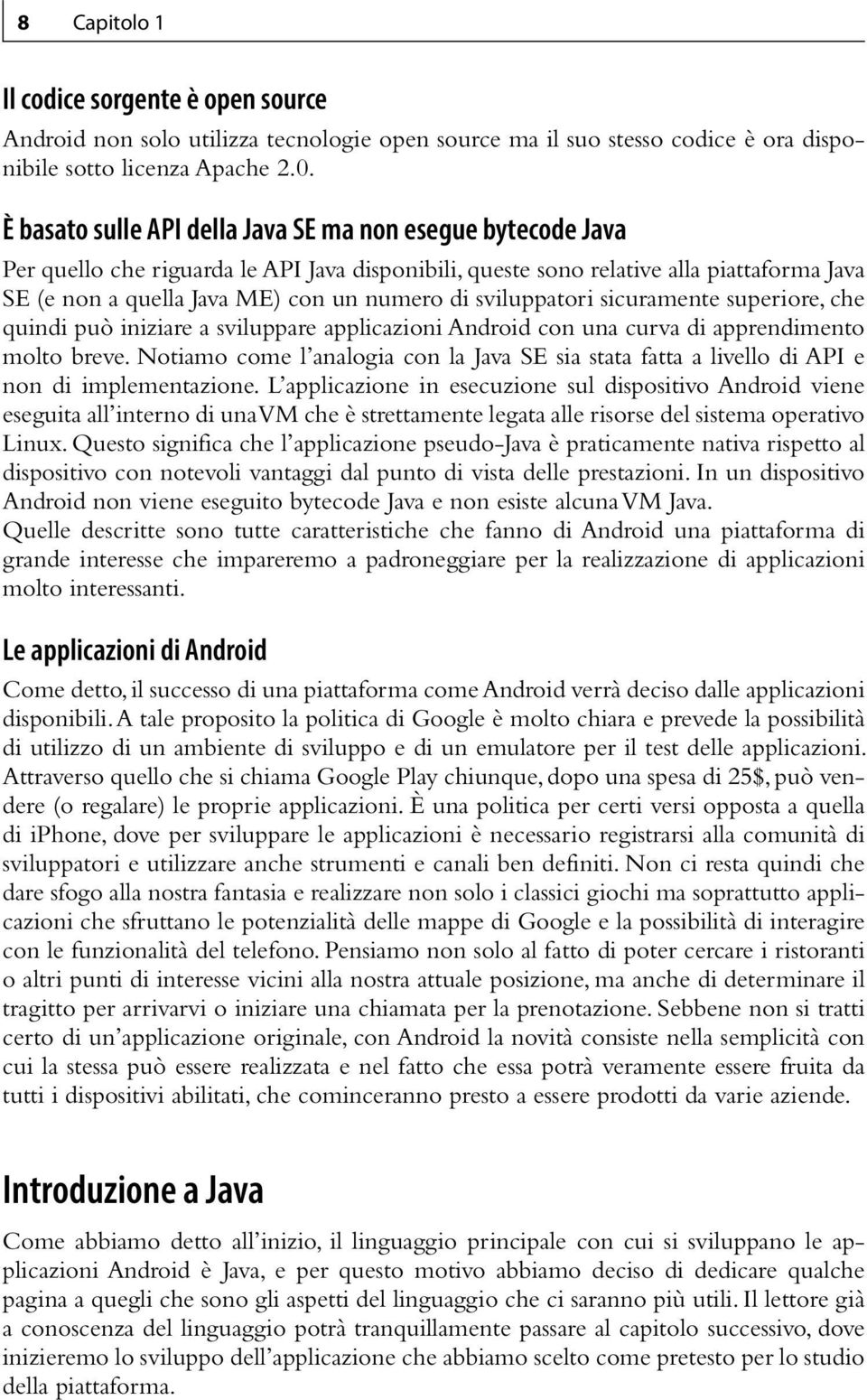 sviluppatori sicuramente superiore, che quindi può iniziare a sviluppare applicazioni Android con una curva di apprendimento molto breve.