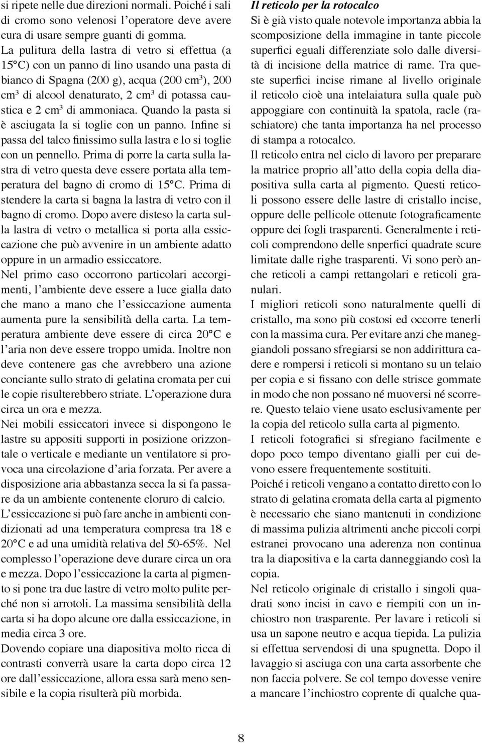 e 2 cm 3 di ammoniaca. Quando la pasta si è asciugata la si toglie con un panno. Infine si passa del talco finissimo sulla lastra e lo si toglie con un pennello.