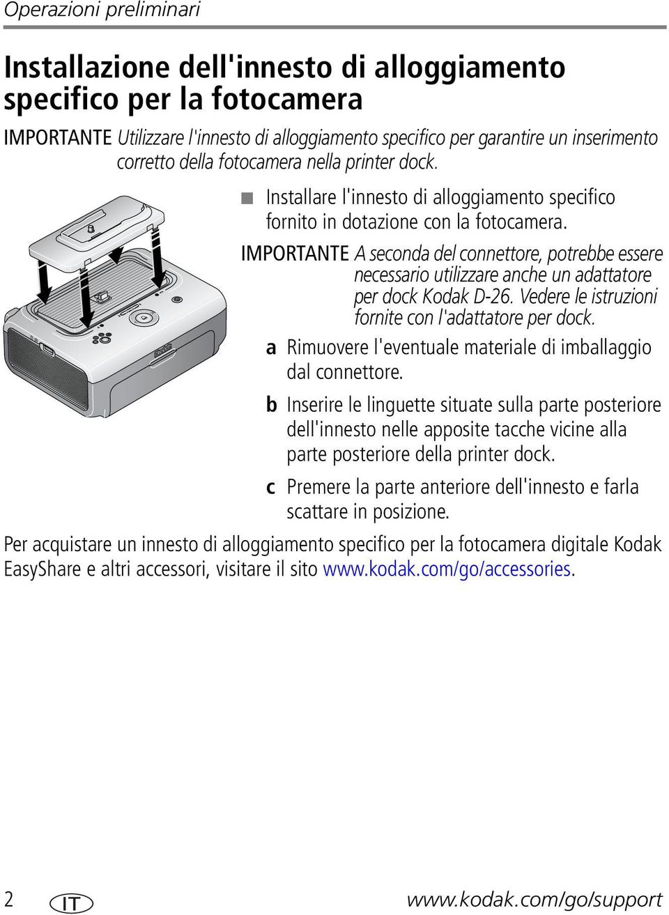 IMPORTANTE A seconda del connettore, potrebbe essere necessario utilizzare anche un adattatore per dock Kodak D-26. Vedere le istruzioni fornite con l'adattatore per dock.