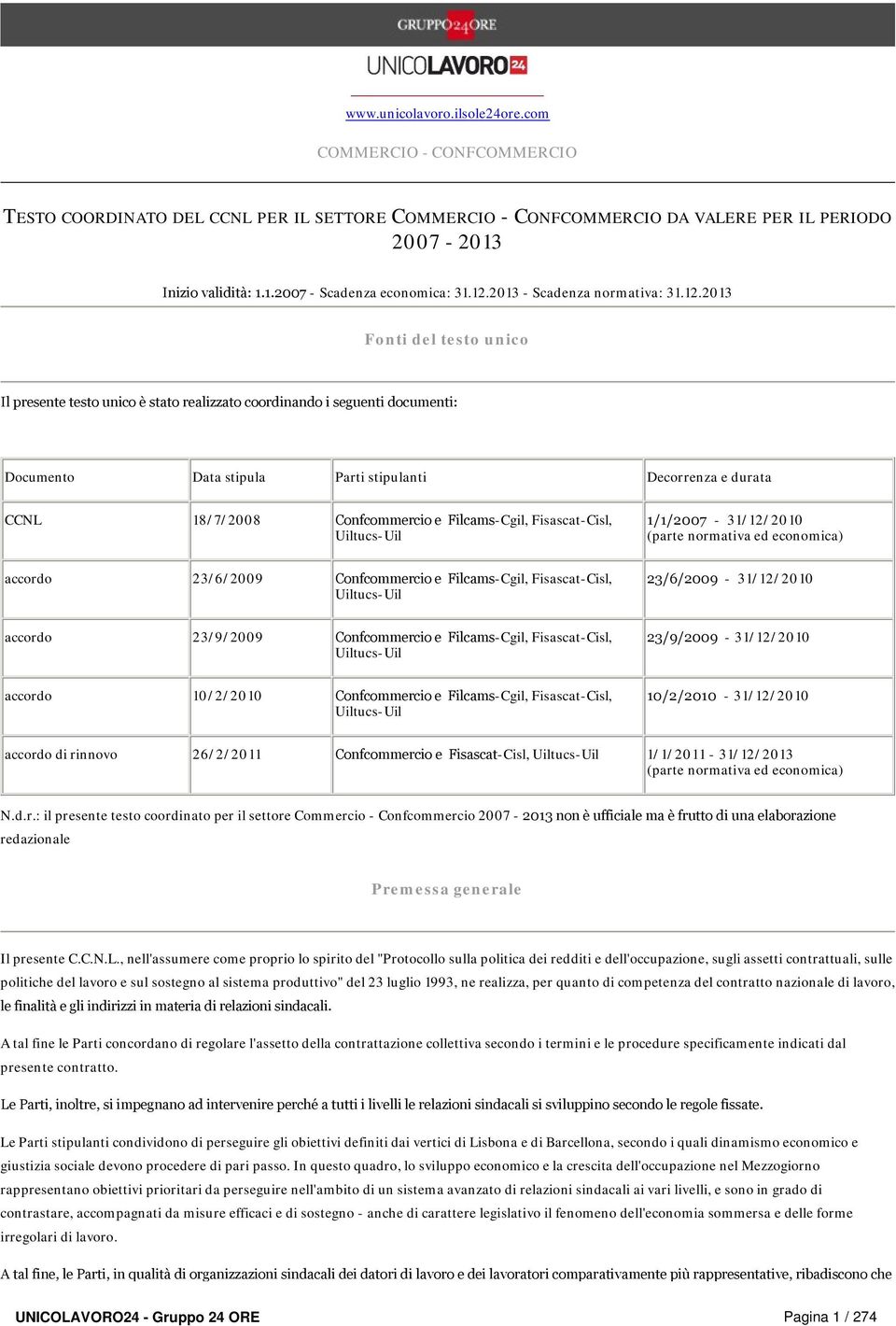 CCNL 18/7/2008 Confcommercio e Filcams-Cgil, Fisascat-Cisl, Uiltucs-Uil 1/1/2007-31/12/2010 (parte normativa ed economica) accordo 23/6/2009 Confcommercio e Filcams-Cgil, Fisascat-Cisl, Uiltucs-Uil