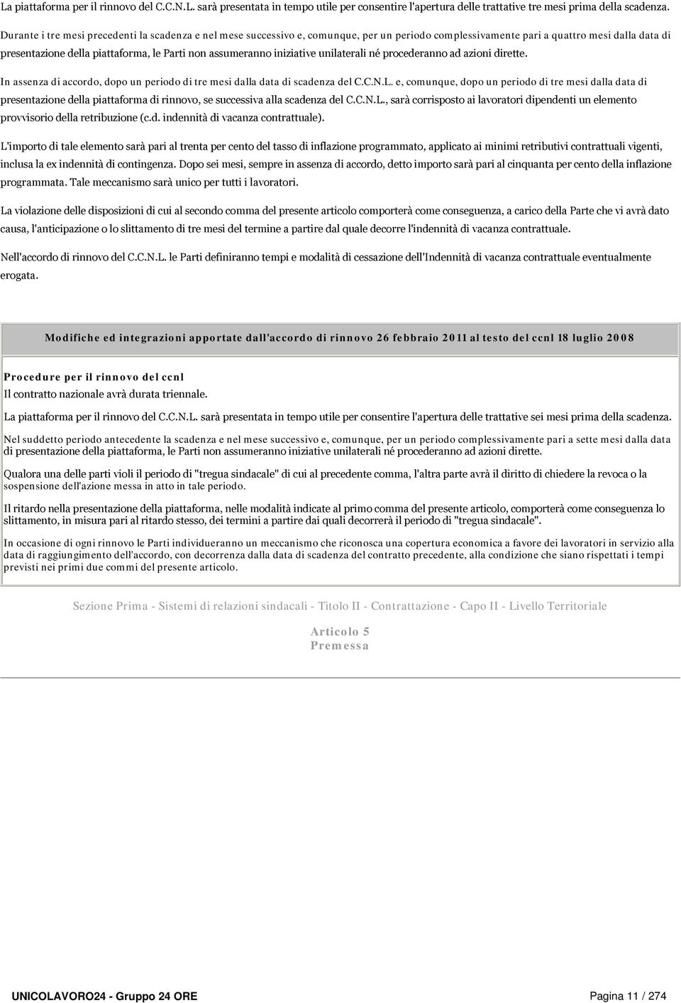 assumeranno iniziative unilaterali né procederanno ad azioni dirette. In assenza di accordo, dopo un periodo di tre mesi dalla data di scadenza del C.C.N.L.