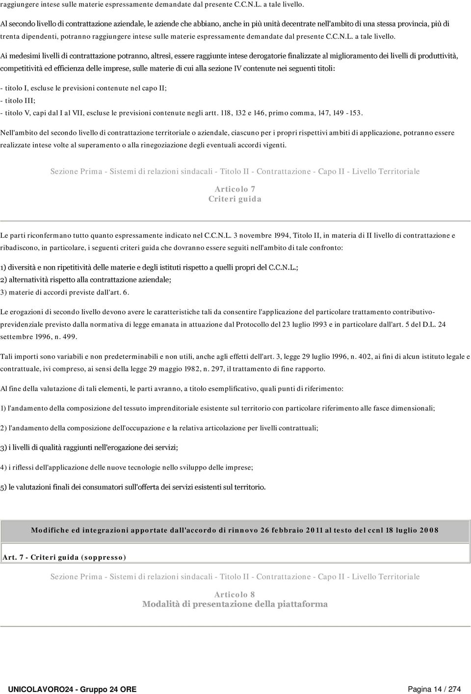 contrattazione potranno, altresì, essere raggiunte intese derogatorie finalizzate al miglioramento dei livelli di produttività, competitività ed efficienza delle imprese, sulle materie di cui alla