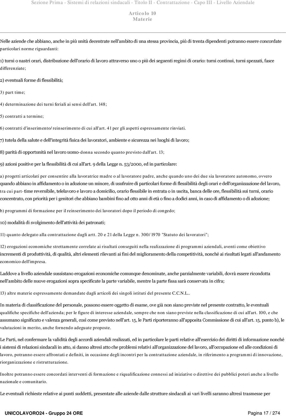 regimi di orario: turni continui, turni spezzati, fasce differenziate; 2) eventuali forme di flessibilità; 3) part time; 4) determinazione dei turni feriali ai sensi dell'art.