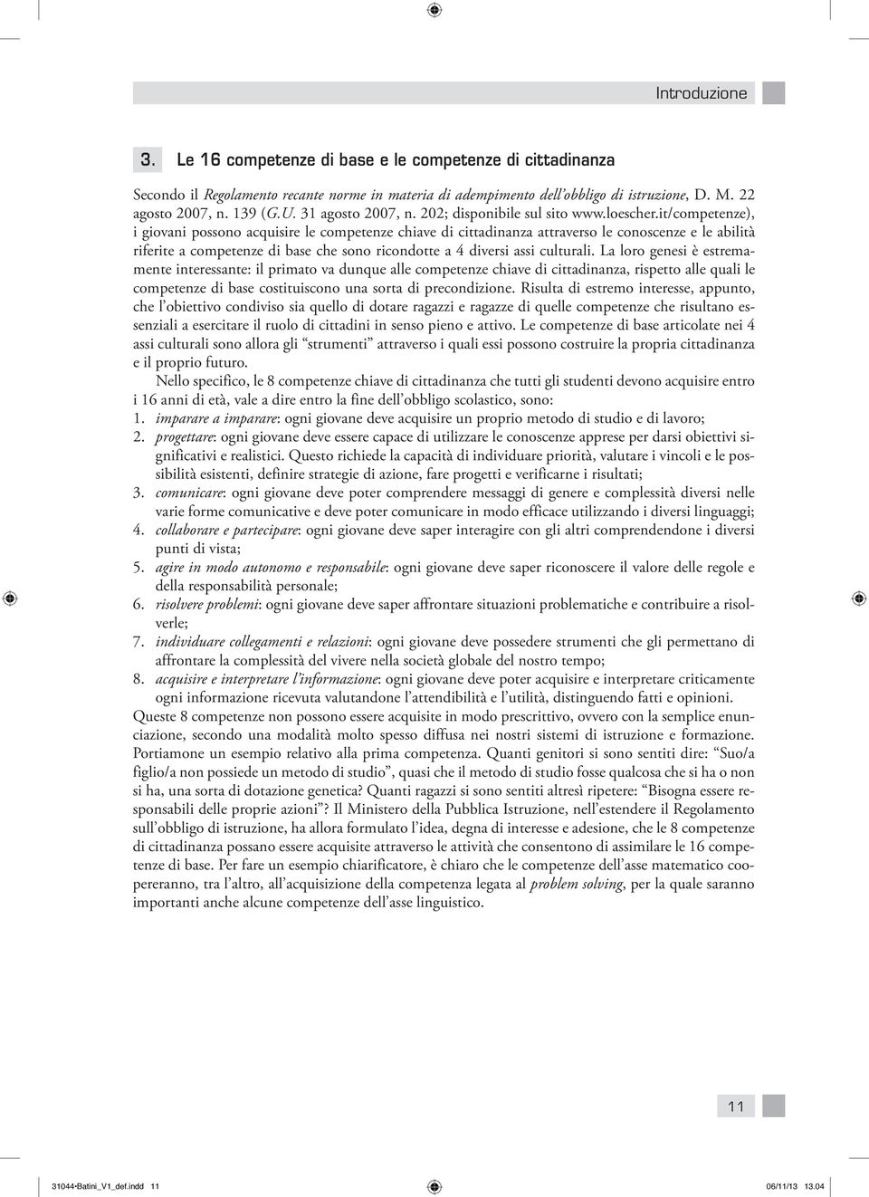 it/competenze), i giovani possono acquisire le competenze chiave di cittadinanza attraverso le conoscenze e le abilità riferite a competenze di base che sono ricondotte a 4 diversi assi culturali.