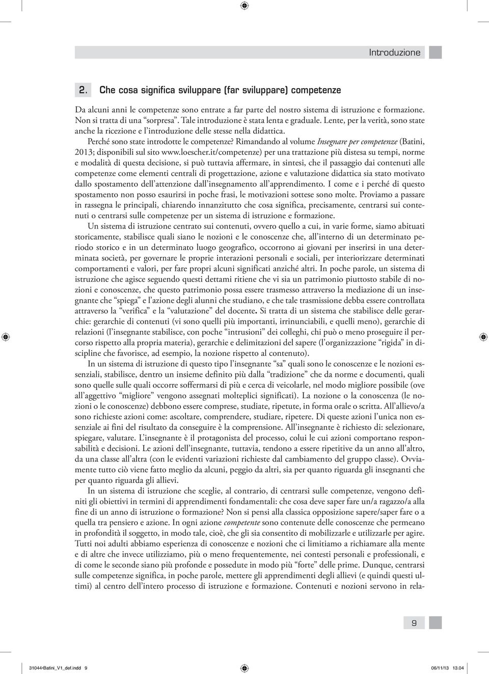 Perché sono state introdotte le competenze? Rimandando al volume Insegnare per competenze (Batini, 2013; disponibili sul sito www.loescher.