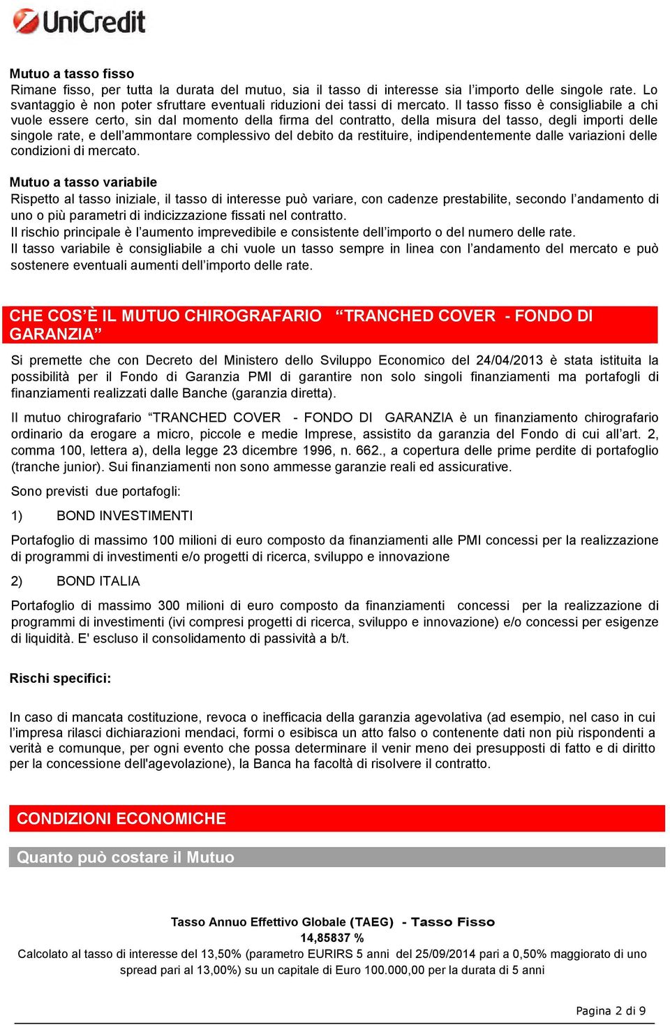 Il tasso fisso è consigliabile a chi vuole essere certo, sin dal momento della firma del contratto, della misura del tasso, degli importi delle singole rate, e dell ammontare complessivo del debito