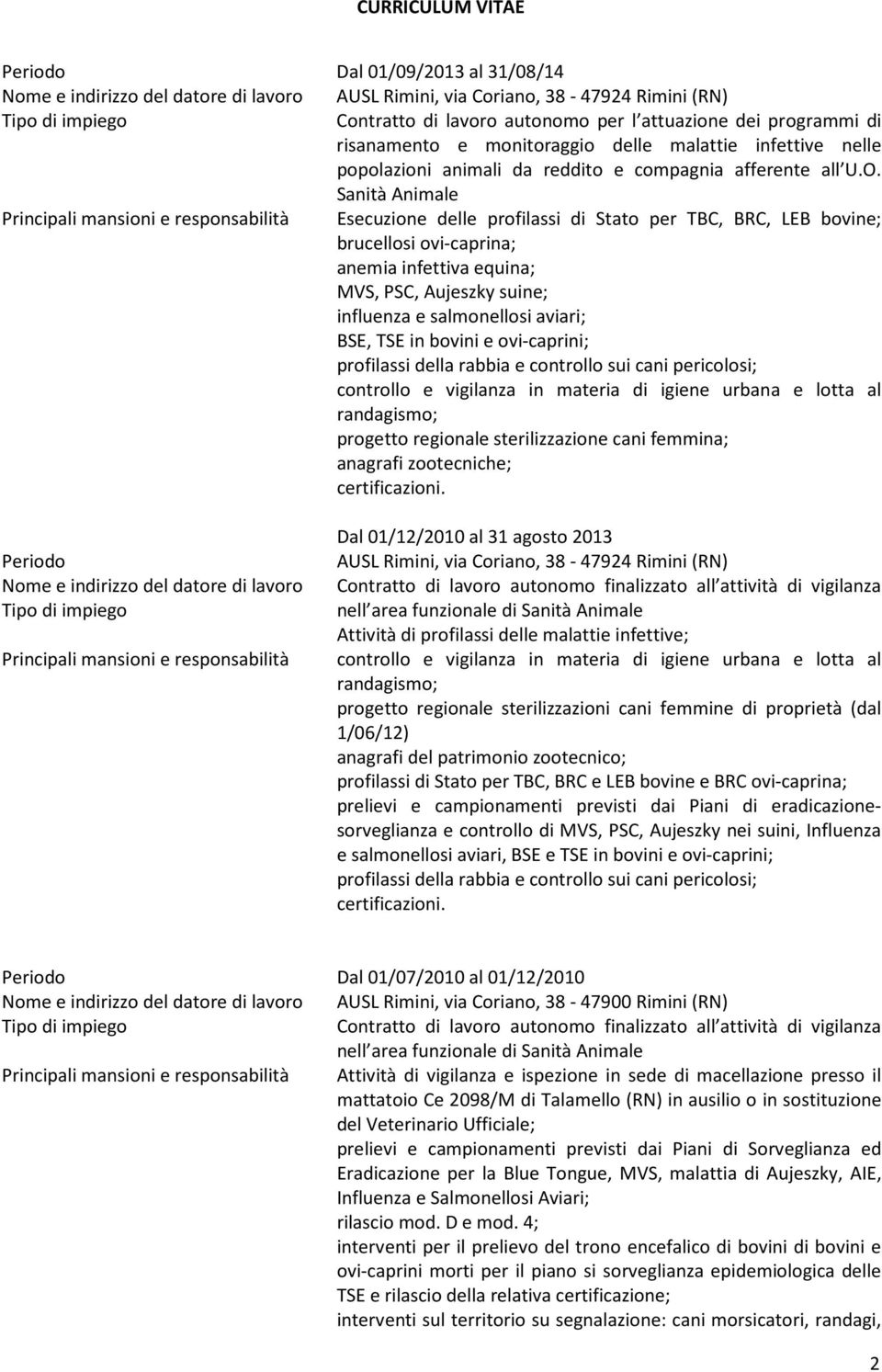 Sanità Animale Esecuzione delle profilassi di Stato per TBC, BRC, LEB bovine; brucellosi ovi-caprina; anemia infettiva equina; MVS, PSC, Aujeszky suine; influenza e salmonellosi aviari; BSE, TSE in