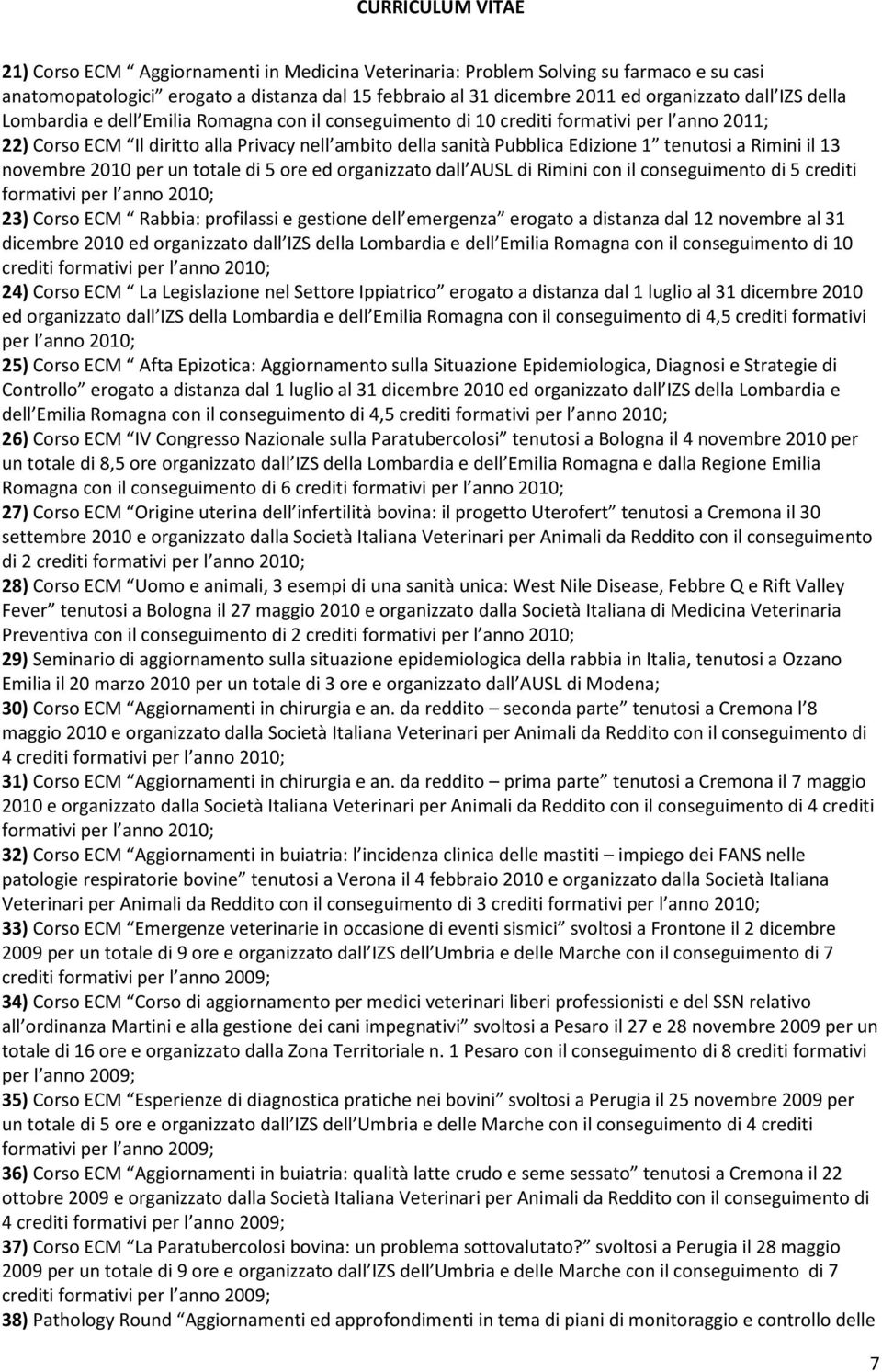 13 novembre 2010 per un totale di 5 ore ed organizzato dall AUSL di Rimini con il conseguimento di 5 crediti formativi per l anno 2010; 23) Corso ECM Rabbia: profilassi e gestione dell emergenza