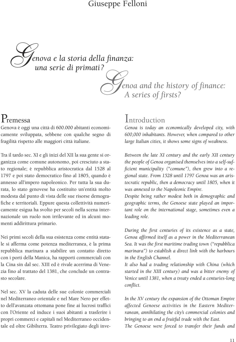 XI e gli inizi del XII la sua gente si organizza come comune autonomo, poi cresciuto a stato regionale; è repubblica aristocratica dal 1528 al 1797 e poi stato democratico fino al 1805, quando è