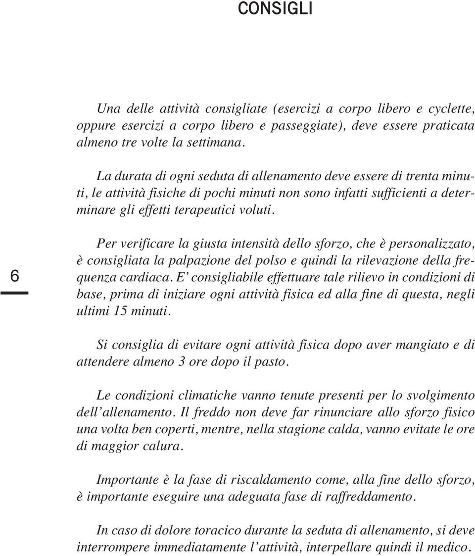 6 Per verificare la giusta intensità dello sforzo, che è personalizzato, è consigliata la palpazione del polso e quindi la rilevazione della frequenza cardiaca.