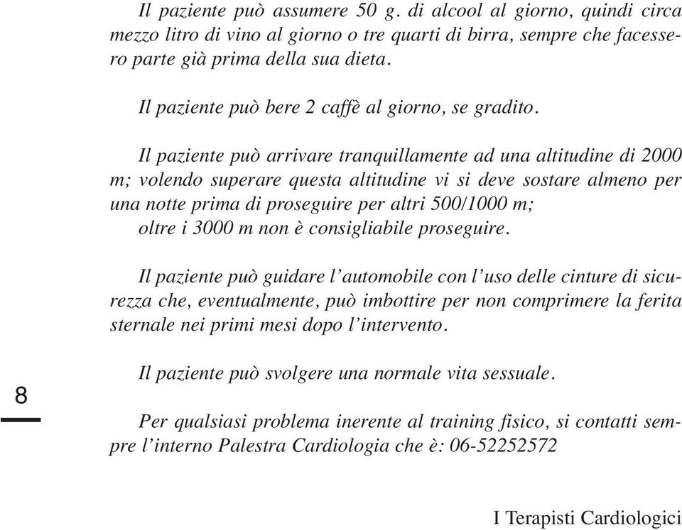 Il paziente può arrivare tranquillamente ad una altitudine di 2000 m; volendo superare questa altitudine vi si deve sostare almeno per una notte prima di proseguire per altri 500/1000 m; oltre i 3000