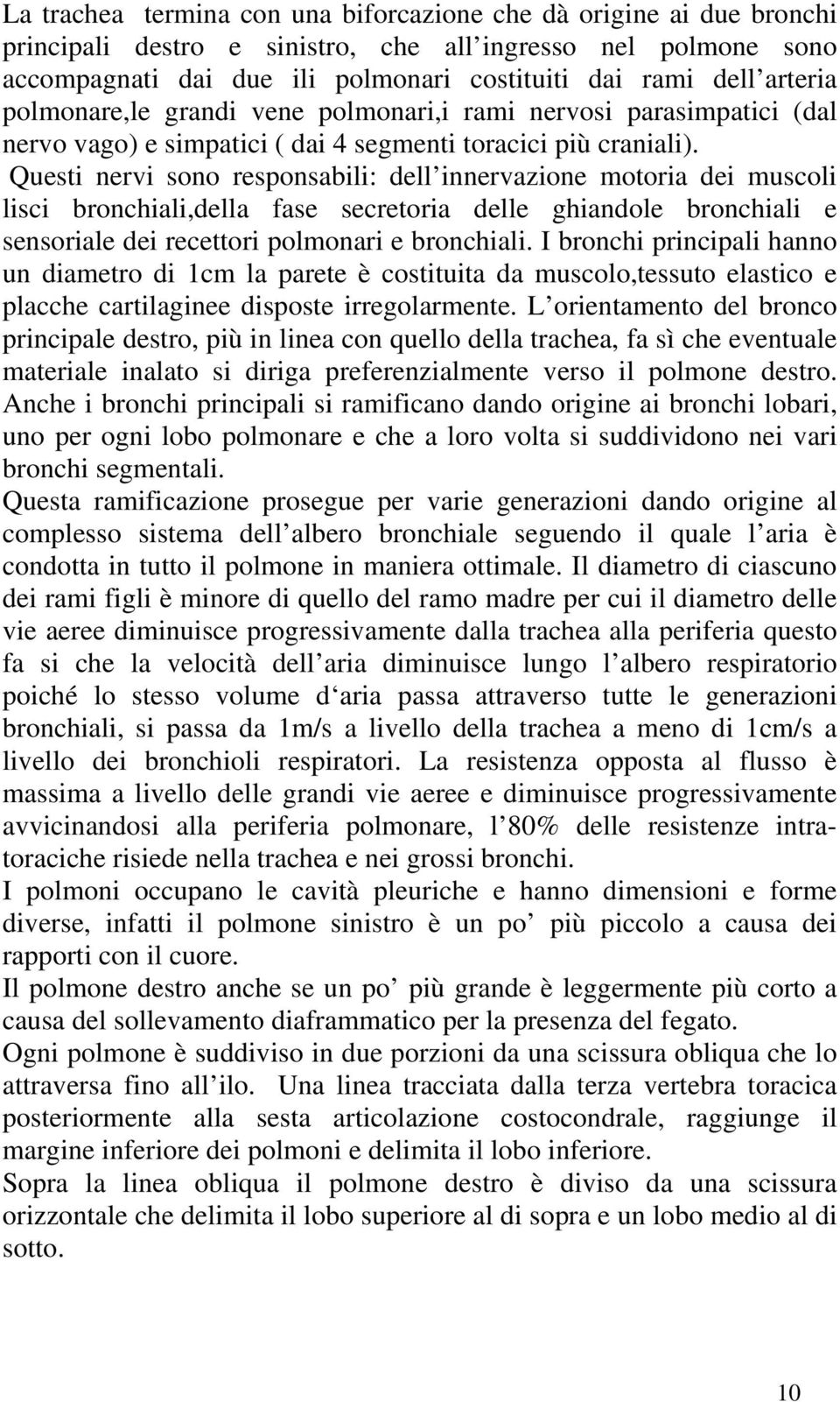 Questi nervi sono responsabili: dell innervazione motoria dei muscoli lisci bronchiali,della fase secretoria delle ghiandole bronchiali e sensoriale dei recettori polmonari e bronchiali.