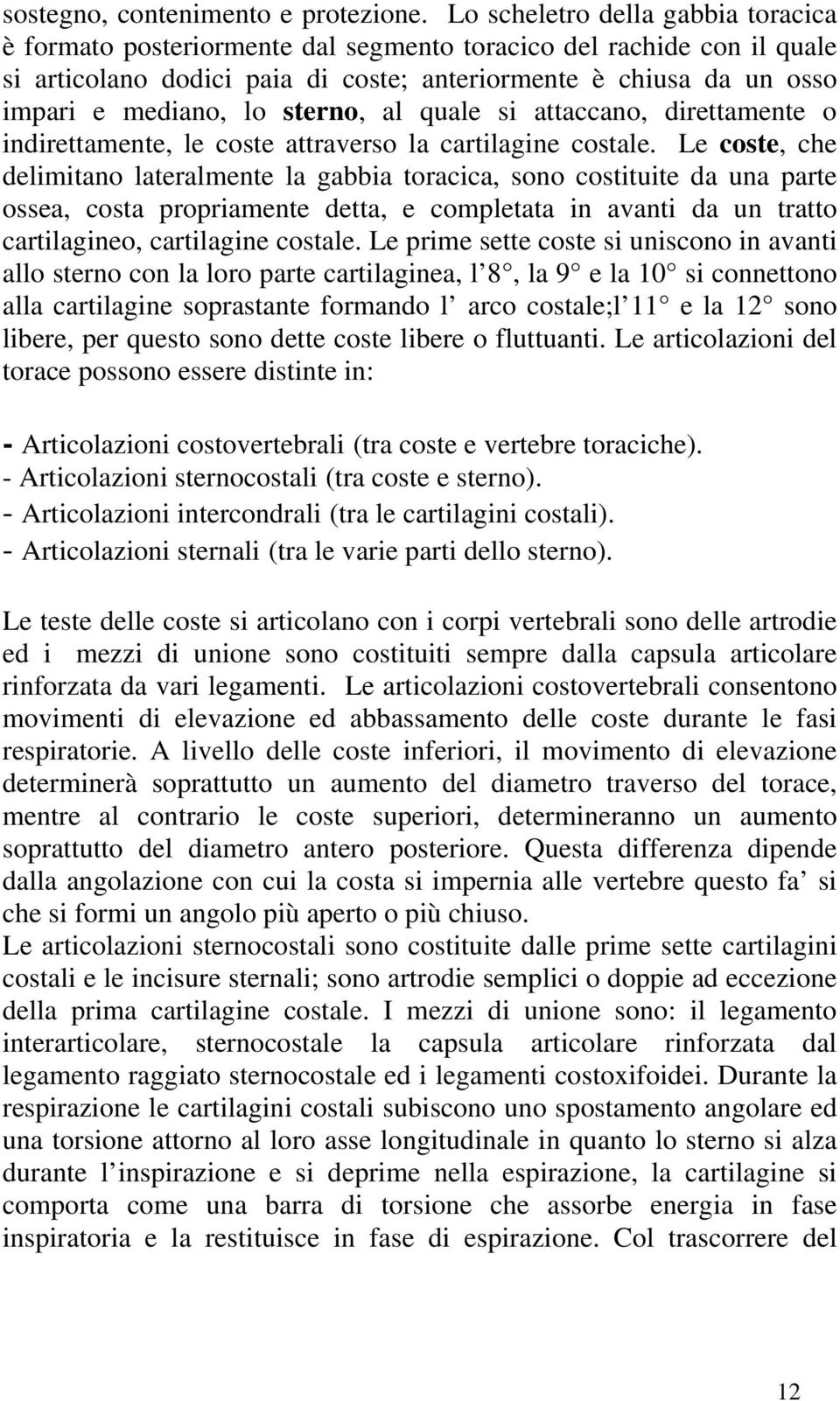 sterno, al quale si attaccano, direttamente o indirettamente, le coste attraverso la cartilagine costale.