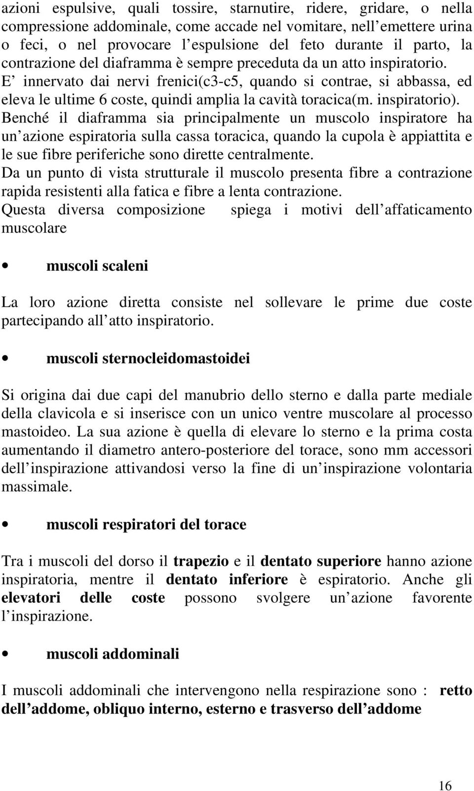 E innervato dai nervi frenici(c3-c5, quando si contrae, si abbassa, ed eleva le ultime 6 coste, quindi amplia la cavità toracica(m. inspiratorio).