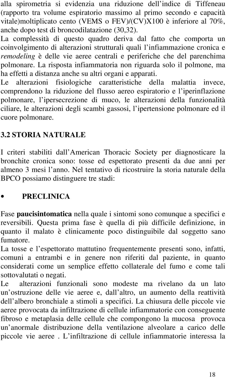 La complessità di questo quadro deriva dal fatto che comporta un coinvolgimento di alterazioni strutturali quali l infiammazione cronica e remodeling è delle vie aeree centrali e periferiche che del