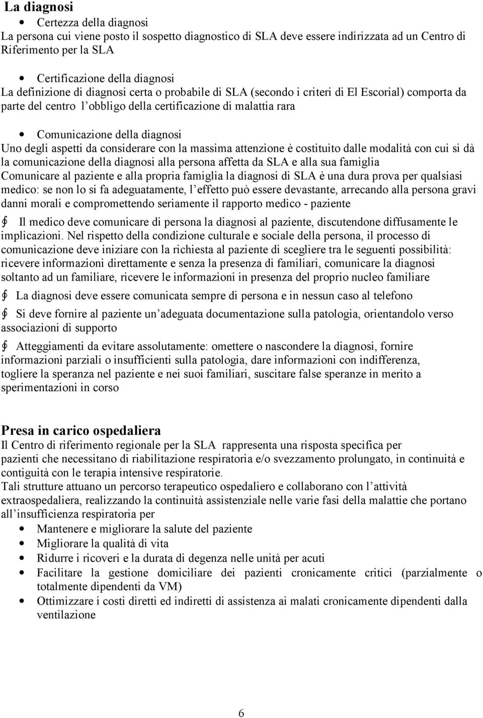 aspetti da considerare con la massima attenzione è costituito dalle modalità con cui si dà la comunicazione della diagnosi alla persona affetta da SLA e alla sua famiglia Comunicare al paziente e