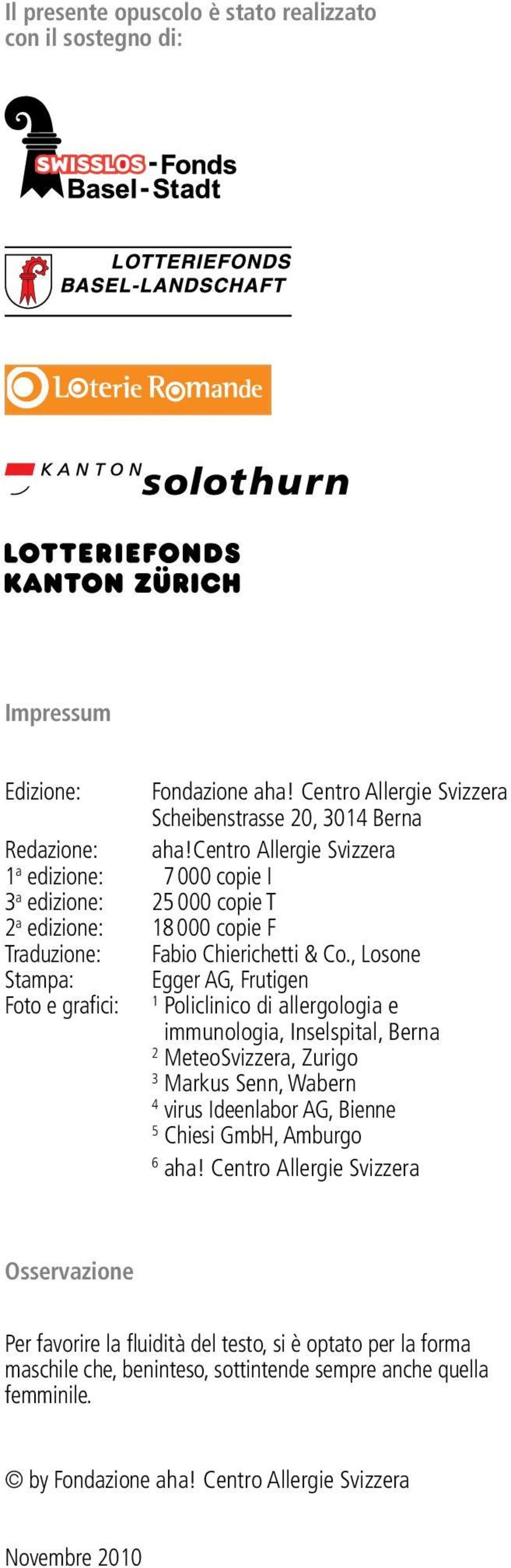 , Losone Stampa: Egger AG, Frutigen 1 Fo to e grafici: Policlinico di allergologia e 1 immunologia, Inselspital, Berna 2 MeteoSvizzera, Zurigo 3 Markus Senn, Wabern 4 virus Ideenlabor AG,