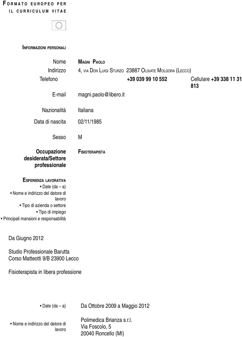 it Nazionalità Italiana Data di nascita 02/11/1985 Sesso Occupazione desiderata/settore professionale M FISIOTERAPISTA ESPERIENZA LAVORATIVA Date