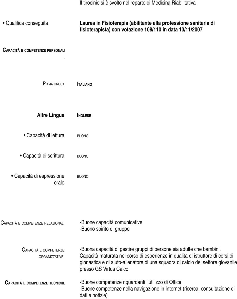 PRIMA LINGUA ITALIANO Altre Lingue INGLESE Capacità di lettura BUONO Capacità di scrittura BUONO Capacità di espressione orale BUONO CAPACITÀ E COMPETENZE RELAZIONALI -Buone capacità comunicative