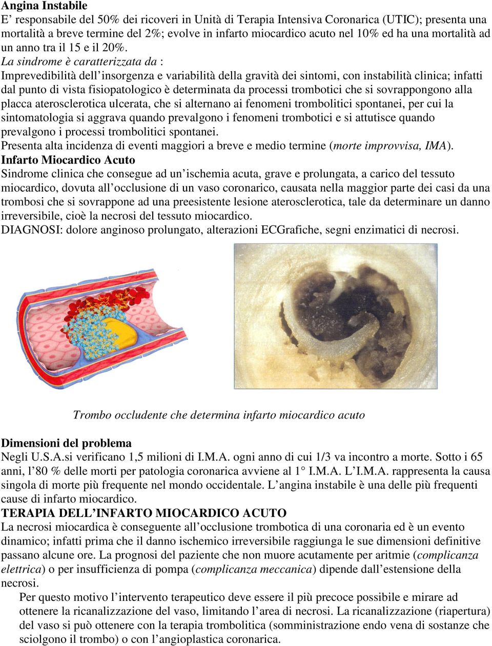 La sindrome è caratterizzata da : Imprevedibilità dell insorgenza e variabilità della gravità dei sintomi, con instabilità clinica; infatti dal punto di vista fisiopatologico è determinata da