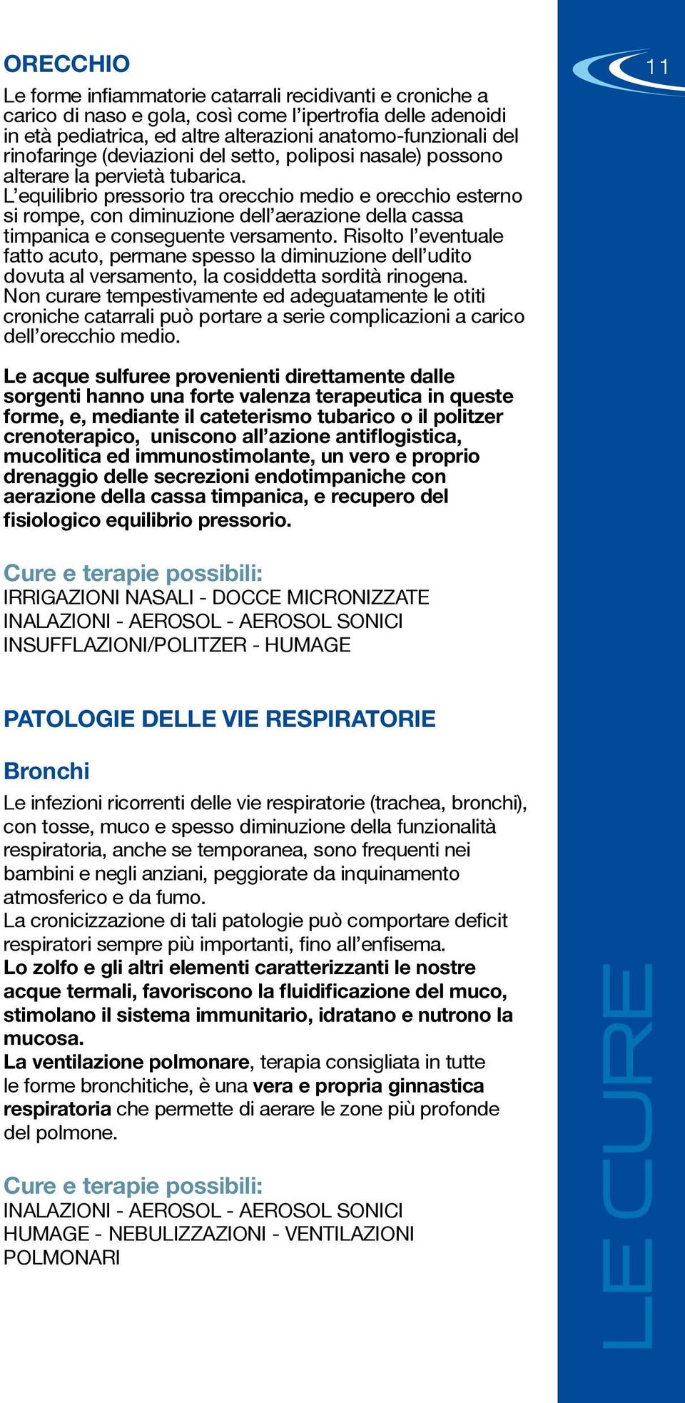 L equilibrio pressorio tra orecchio medio e orecchio esterno si rompe, con diminuzione dell aerazione della cassa timpanica e conseguente versamento.