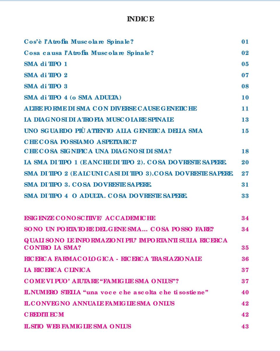 ATTENTO ALLA GENETICA DELLA SMA 15 CHE COSA POSSIAMO ASPETTARCI? CHE COSA SIGNIFICA UNA DIAGNOSI DI SMA? 18 LA SMA DI TIPO 1 (E ANCHE DI TIPO 2). COSA DOVRESTE SAPERE.