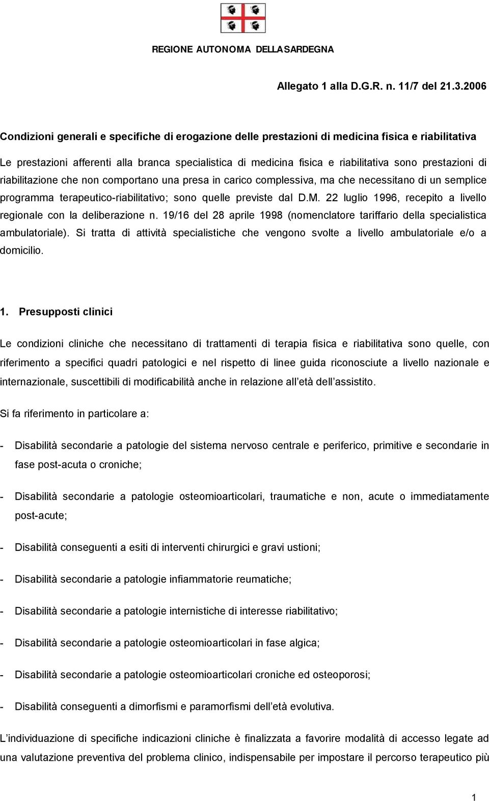 prestazioni di riabilitazione che non comportano una presa in carico complessiva, ma che necessitano di un semplice programma terapeutico-riabilitativo; sono quelle previste dal D.M.