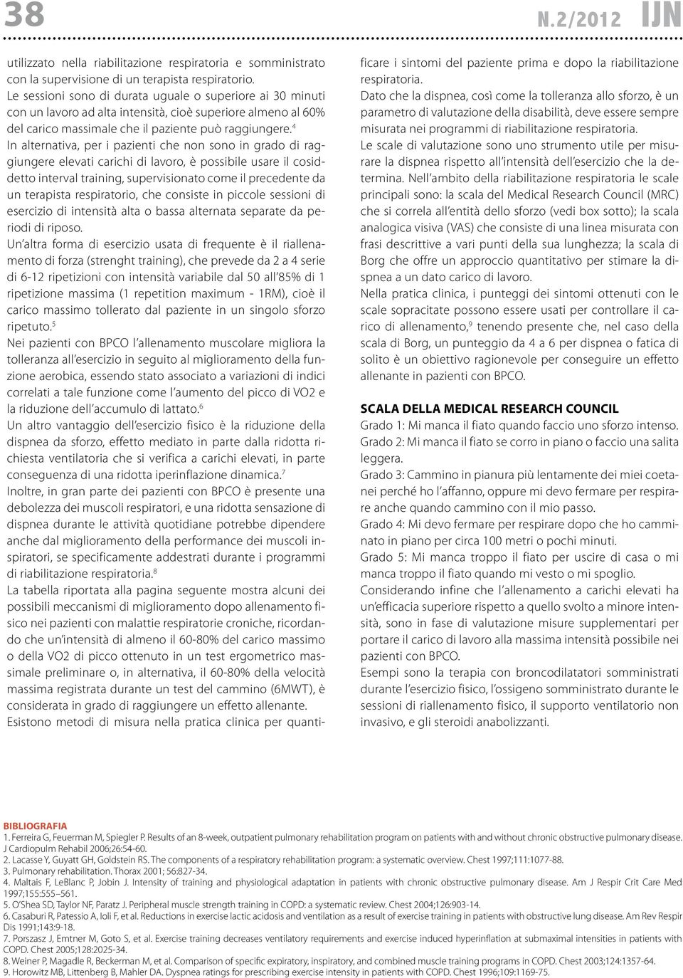 4 In alternativa, per i pazienti che non sono in grado di raggiungere elevati carichi di lavoro, è possibile usare il cosiddetto interval training, supervisionato come il precedente da un terapista