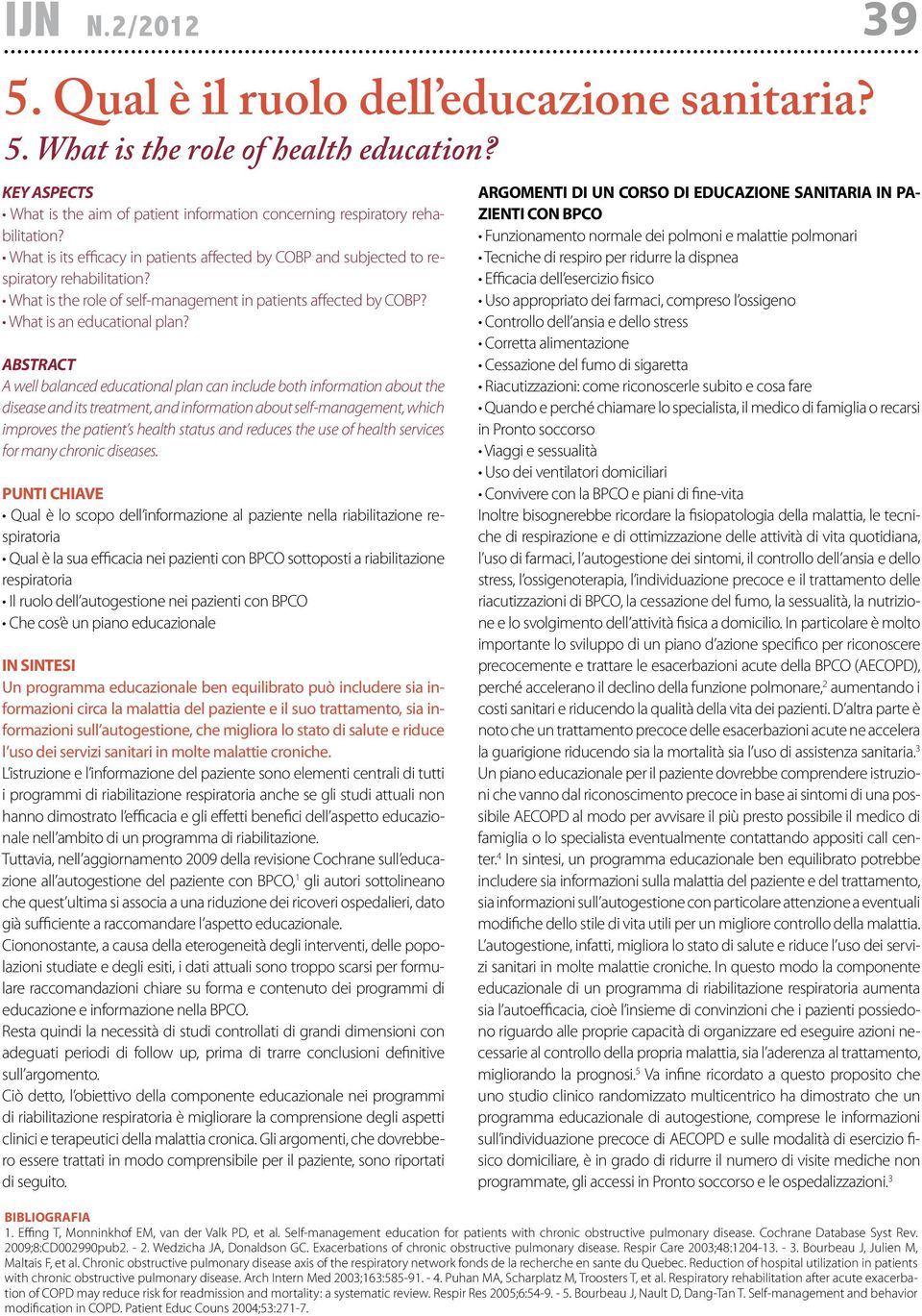 A well balanced educational plan can include both information about the disease and its treatment, and information about self-management, which improves the patient s health status and reduces the