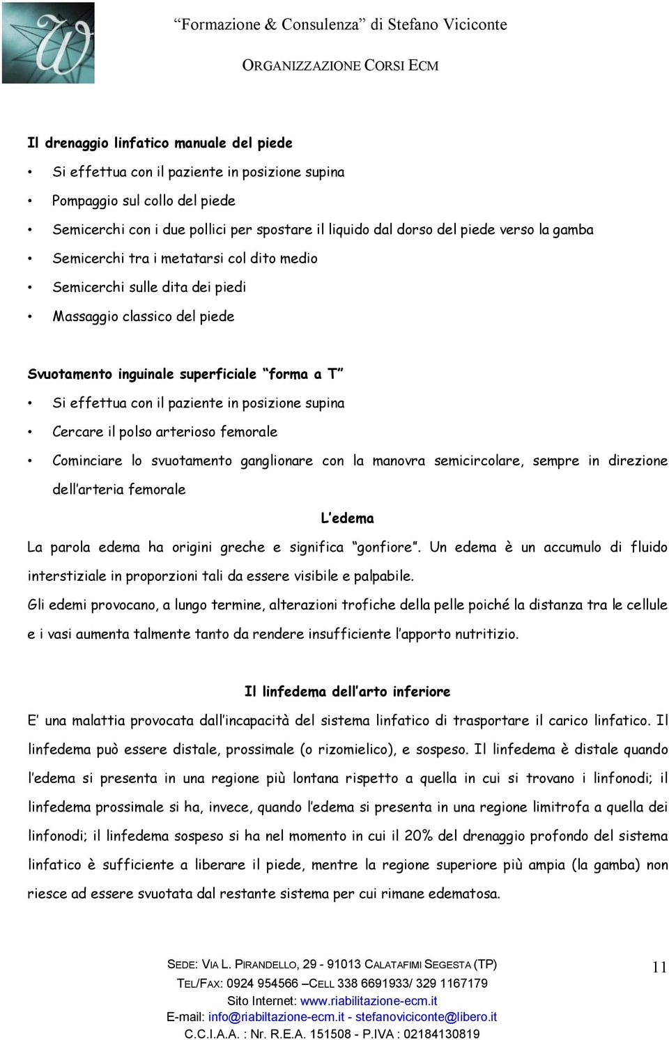 supina Cercare il polso arterioso femorale Cominciare lo svuotamento ganglionare con la manovra semicircolare, sempre in direzione dell arteria femorale L edema La parola edema ha origini greche e