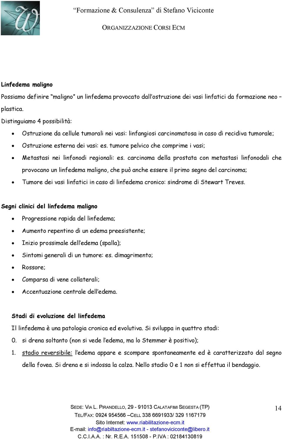 tumore pelvico che comprime i vasi; Metastasi nei linfonodi regionali: es.