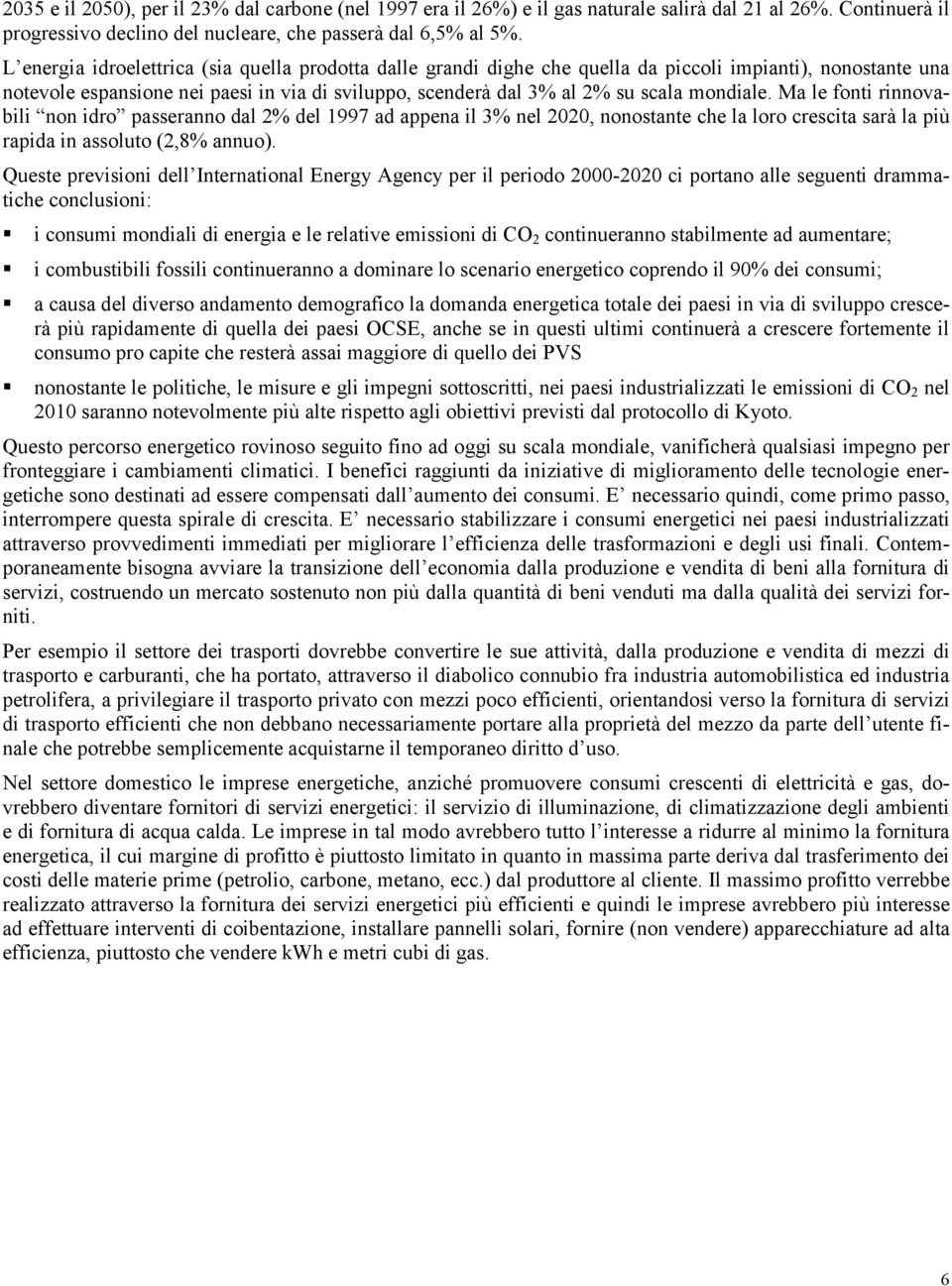 mondiale. Ma le fonti rinnovabili non idro passeranno dal 2% del 1997 ad appena il 3% nel 2020, nonostante che la loro crescita sarà la più rapida in assoluto (2,8% annuo).