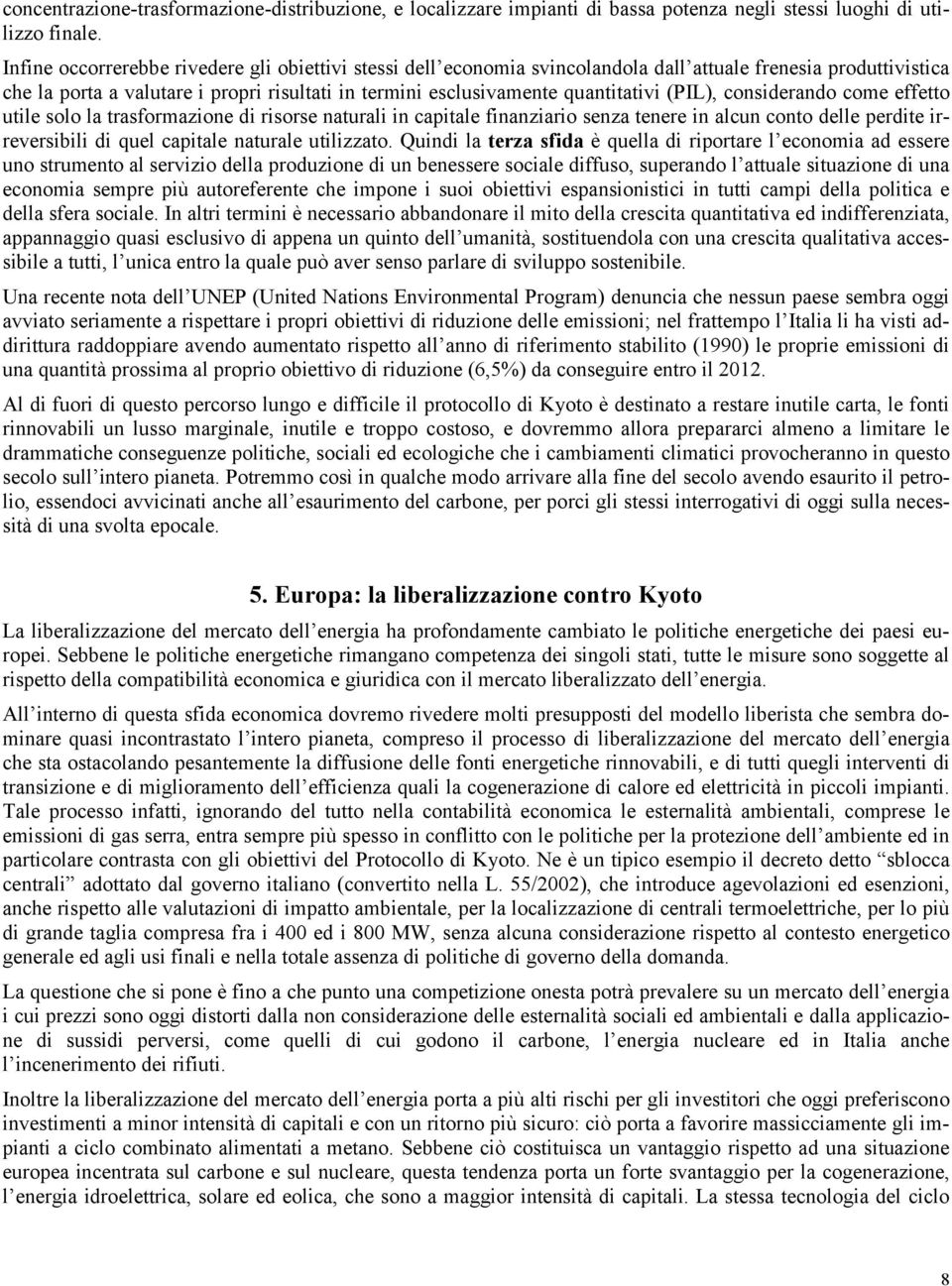 (PIL), considerando come effetto utile solo la trasformazione di risorse naturali in capitale finanziario senza tenere in alcun conto delle perdite irreversibili di quel capitale naturale utilizzato.