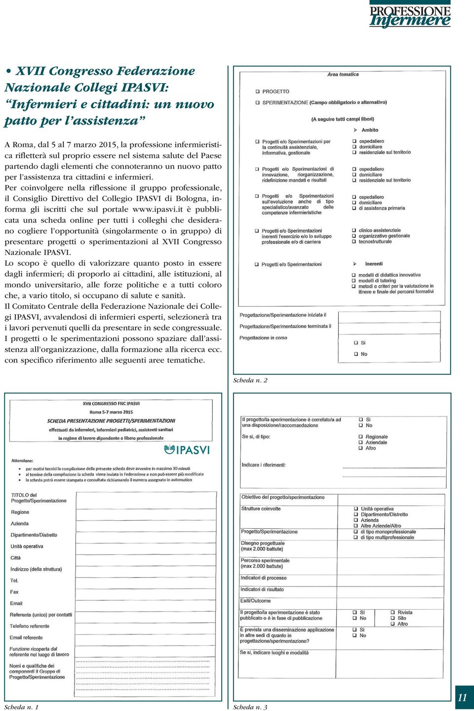 Per coinvolgere nella riflessione il gruppo professionale, il Consiglio Direttivo del Collegio IPASVI di Bologna, informa gli iscritti che sul portale www.ipasvi.
