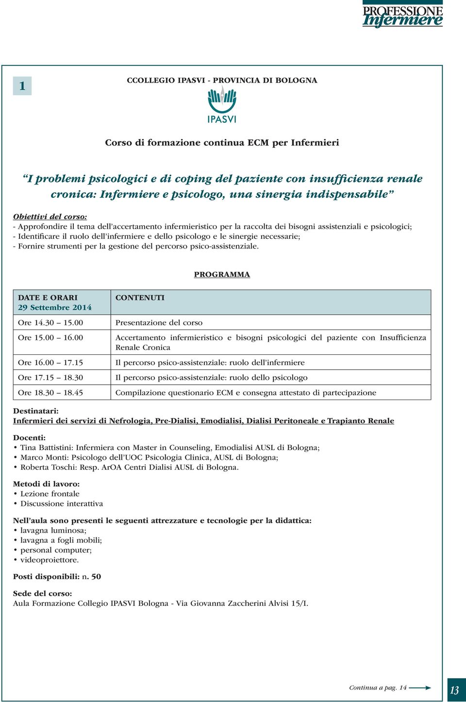 e dello psicologo e le sinergie necessarie; - Fornire strumenti per la gestione del percorso psico-assistenziale. PROGRAMMA DATE E ORARI 29 Settembre 2014 Ore 14.30 15.00 Ore 15.00 16.00 Ore 16.00 17.