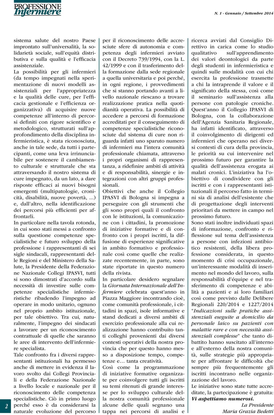 organizzativa) di acquisire nuove competenze all interno di percorsi definiti con rigore scientifico e metodologico, strutturati sull approfondimento della disciplina infermieristica, è stata