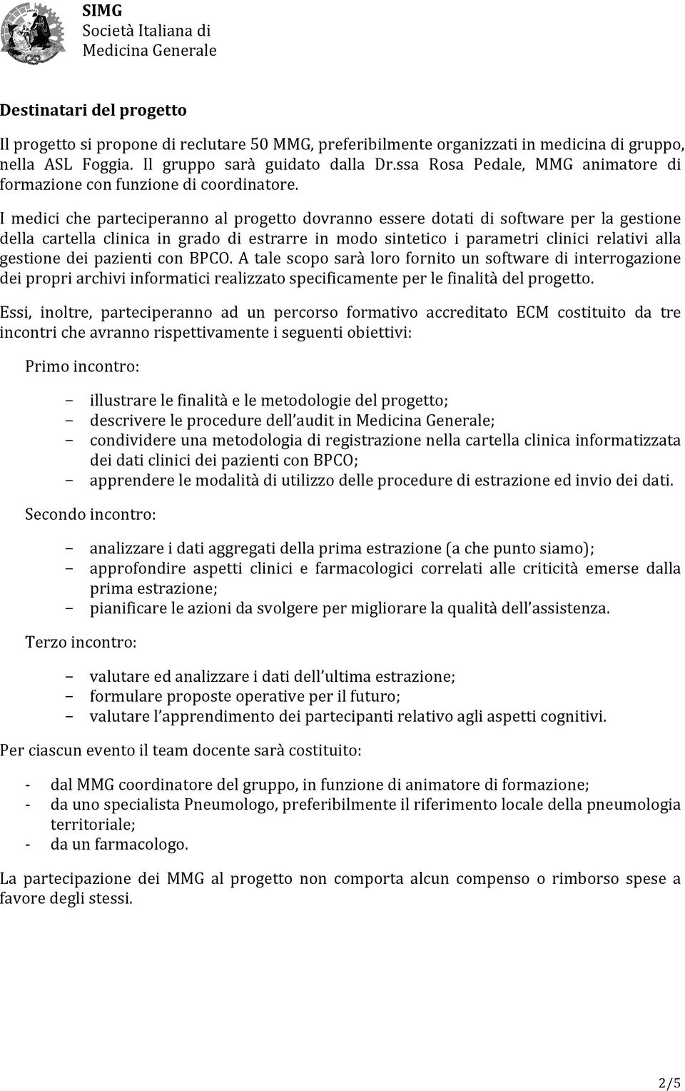 I medici che parteciperanno al progetto dovranno essere dotati di software per la gestione della cartella clinica in grado di estrarre in modo sintetico i parametri clinici relativi alla gestione dei