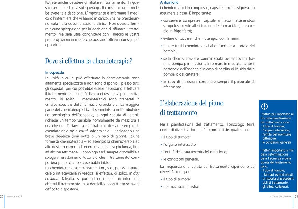 Non dovrete fornire alcuna spiegazione per la decisione di rifiutare il trattamento, ma sarà utile condividere con i medici le vostre preoccupazioni in modo che possano offrirvi i consigli più