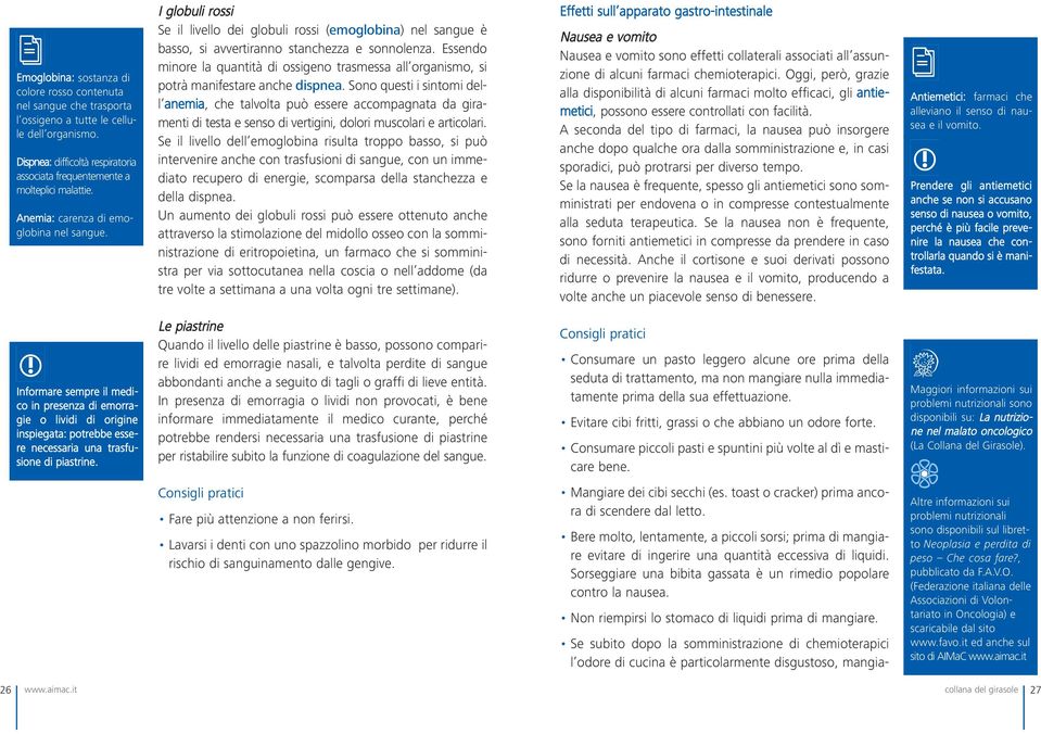 Essendo minore la quantità di ossigeno trasmessa all organismo, si potrà manifestare anche dispnea.