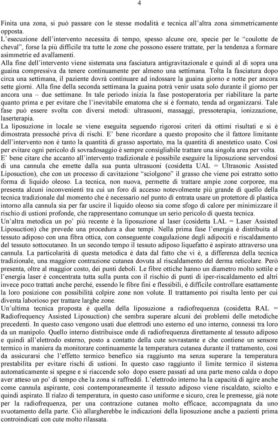 asimmetrie ed avallamenti. Alla fine dell intervento viene sistemata una fasciatura antigravitazionale e quindi al di sopra una guaina compressiva da tenere continuamente per almeno una settimana.