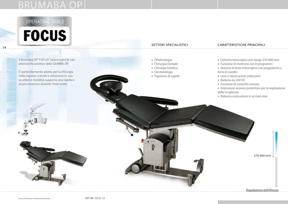 » Oftalmologia» Chirurgia Dentale» Chirurgia Estetica» Dermatologia» Trapianto di capelli» Colonna telescopica con range 570-840 mm» Funzione di memoria con 8 programmi» Sezione di testa telescopica