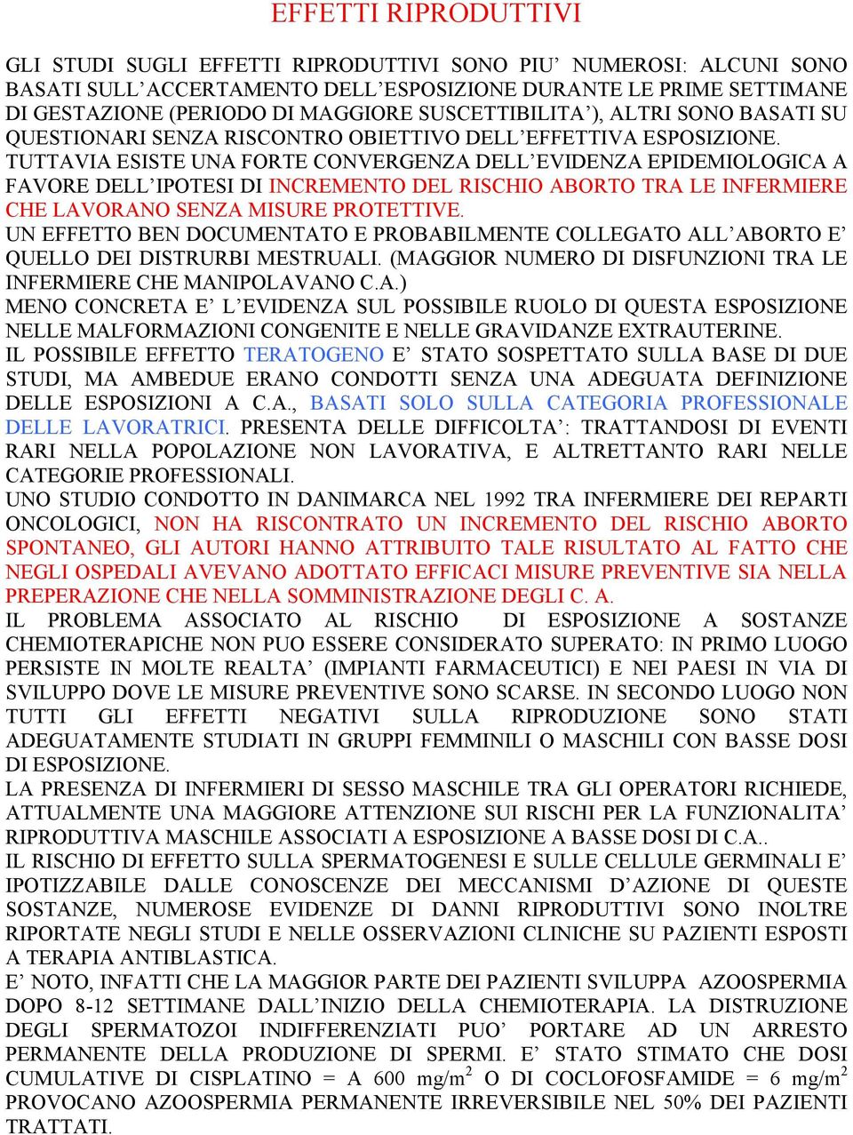 TUTTAVIA ESISTE UNA FORTE CONVERGENZA DELL EVIDENZA EPIDEMIOLOGICA A FAVORE DELL IPOTESI DI INCREMENTO DEL RISCHIO ABORTO TRA LE INFERMIERE CHE LAVORANO SENZA MISURE PROTETTIVE.